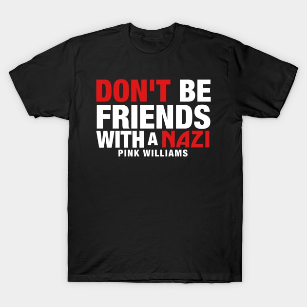 Don't Be Friends With A Nazi (White Text) T-Shirt by Pink's Mercantile  